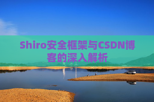 Shiro安全框架与CSDN博客的深入解析