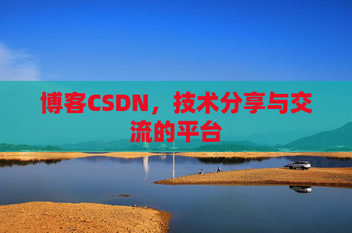 博客CSDN，技术分享与交流的平台